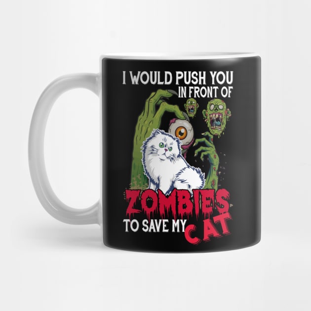 I Would Push You In Front Of Zombies To Save My Cat by Cats Rule Everything 